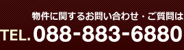 物件に関するお問い合わせ・ご質問は「TEL.088-883-6880」まで